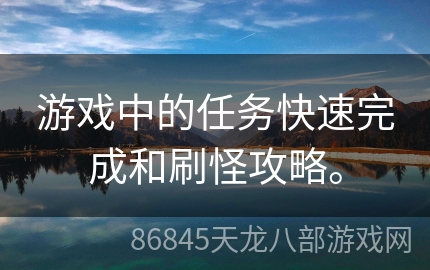 游戏中的任务快速完成和刷怪攻略。