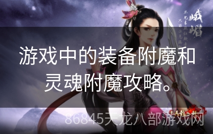 游戏中的装备附魔和灵魂附魔攻略。