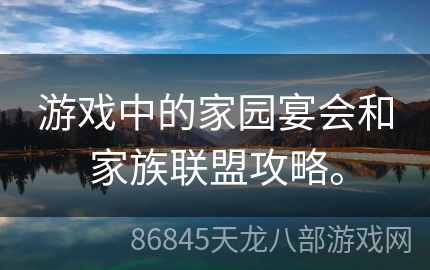 游戏中的家园宴会和家族联盟攻略。