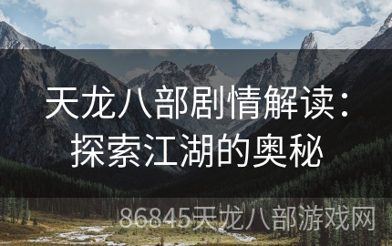 天龙八部剧情解读：探索江湖的奥秘