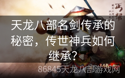 天龙八部名剑传承的秘密，传世神兵如何继承？