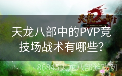 天龙八部中的PVP竞技场战术有哪些？