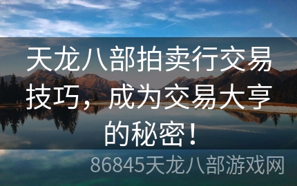 天龙八部拍卖行交易技巧，成为交易大亨的秘密！