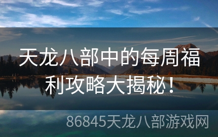 天龙八部中的每周福利攻略大揭秘！