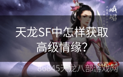 天龙SF中怎样获取高级情缘？