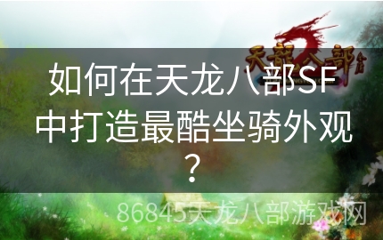 如何在天龙八部SF中打造最酷坐骑外观？