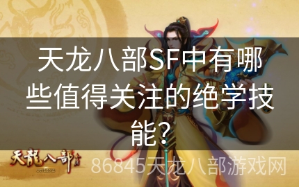 天龙八部SF中有哪些值得关注的绝学技能？