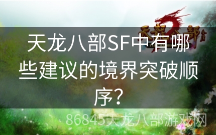 天龙八部SF中有哪些建议的境界突破顺序？