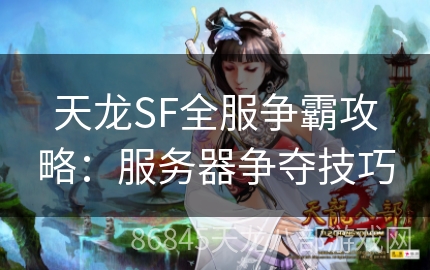 天龙SF全服争霸攻略：服务器争夺技巧