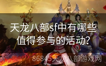 天龙八部sf中有哪些值得参与的活动？