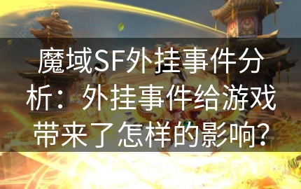 魔域SF外挂事件分析：外挂事件给游戏带来了怎样的影响？