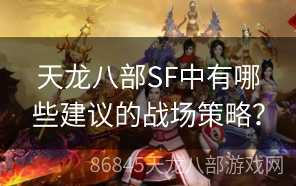 天龙八部SF中有哪些建议的战场策略？