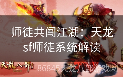 师徒共闯江湖：天龙sf师徒系统解读