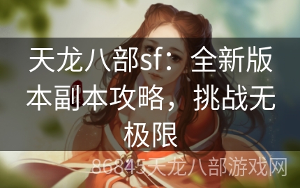 天龙八部sf：全新版本副本攻略，挑战无极限