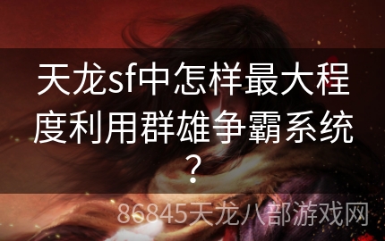 天龙sf中怎样最大程度利用群雄争霸系统？