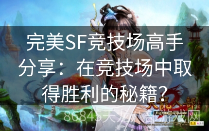 完美SF竞技场高手分享：在竞技场中取得胜利的秘籍？