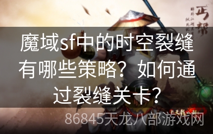 魔域sf中的时空裂缝有哪些策略？如何通过裂缝关卡？