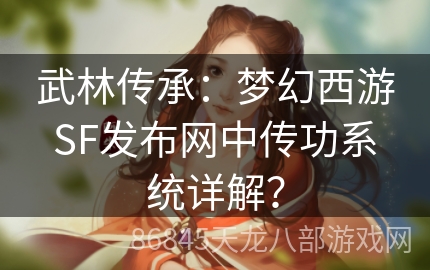 武林传承：梦幻西游SF发布网中传功系统详解？