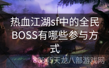 热血江湖sf中的全民BOSS有哪些参与方式