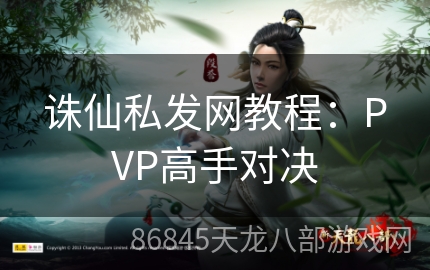 诛仙私发网教程：PVP高手对决