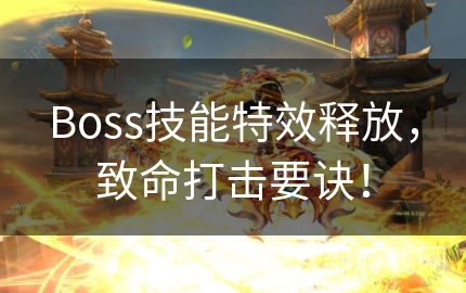 Boss技能特效释放，致命打击要诀！