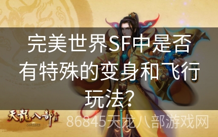 完美世界SF中是否有特殊的变身和飞行玩法？