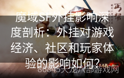 魔域SF外挂影响深度剖析：外挂对游戏经济、社区和玩家体验的影响如何？