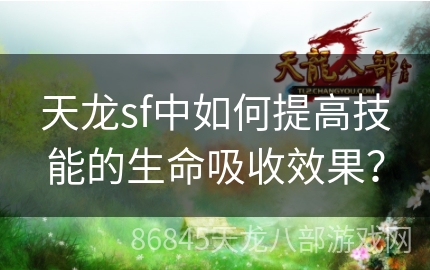 天龙sf中如何提高技能的生命吸收效果？