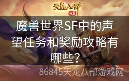 魔兽世界SF中的声望任务和奖励攻略有哪些？