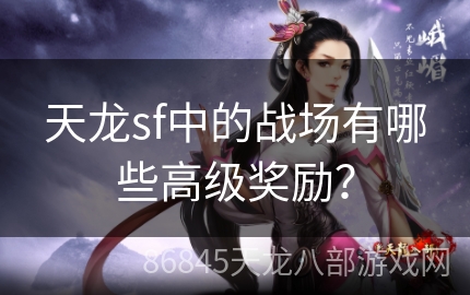 天龙sf中的战场有哪些高级奖励？