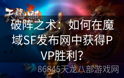 破阵之术：如何在魔域SF发布网中获得PVP胜利？