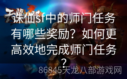 诛仙sf中的师门任务有哪些奖励？如何更高效地完成师门任务？