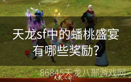 天龙sf中的蟠桃盛宴有哪些奖励？