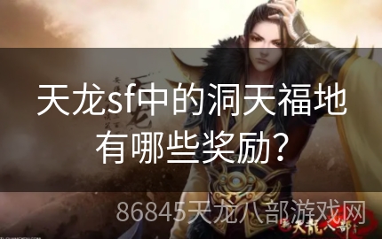 天龙sf中的洞天福地有哪些奖励？