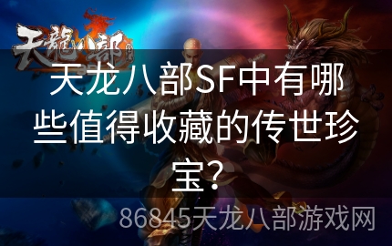 天龙八部SF中有哪些值得收藏的传世珍宝？