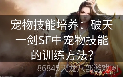 宠物技能培养：破天一剑SF中宠物技能的训练方法？