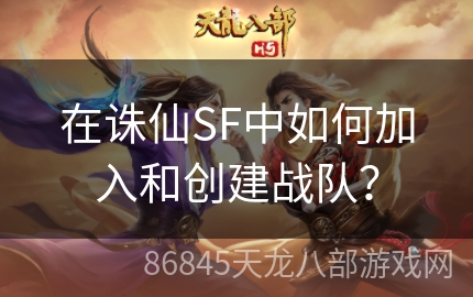 在诛仙SF中如何加入和创建战队？