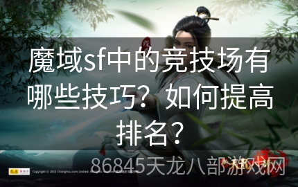 魔域sf中的竞技场有哪些技巧？如何提高排名？