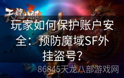 玩家如何保护账户安全：预防魔域SF外挂盗号？