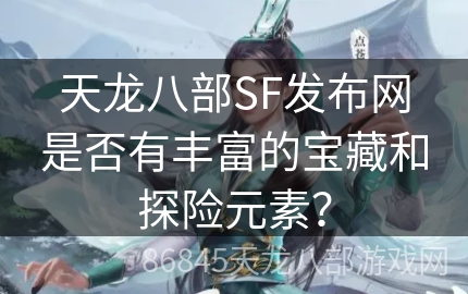 天龙八部SF发布网是否有丰富的宝藏和探险元素？