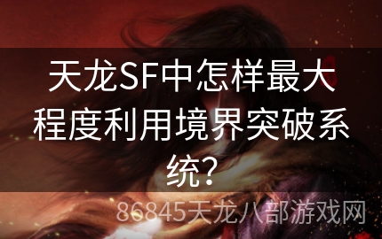 天龙SF中怎样最大程度利用境界突破系统？