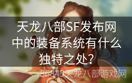 天龙八部SF发布网中的装备系统有什么独特之处？