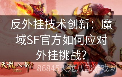 反外挂技术创新：魔域SF官方如何应对外挂挑战？