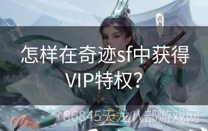 怎样在奇迹sf中获得VIP特权？