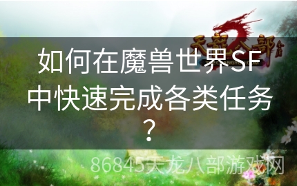 如何在魔兽世界SF中快速完成各类任务？