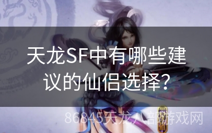 天龙SF中有哪些建议的仙侣选择？