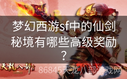 梦幻西游sf中的仙剑秘境有哪些高级奖励？