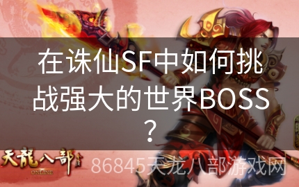 在诛仙SF中如何挑战强大的世界BOSS？