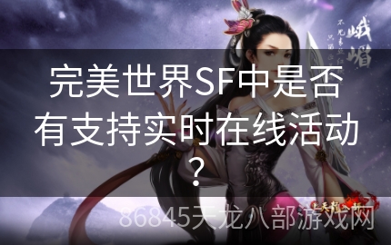 完美世界SF中是否有支持实时在线活动？