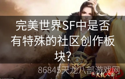 完美世界SF中是否有特殊的社区创作板块？